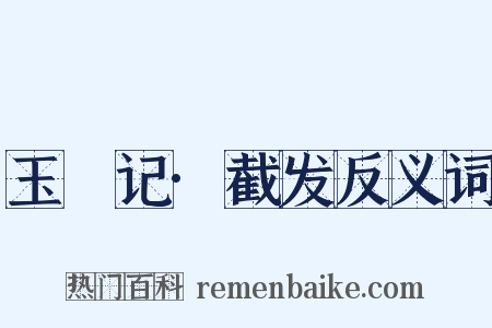 玉玦记·截发反义词是什么意思的图片